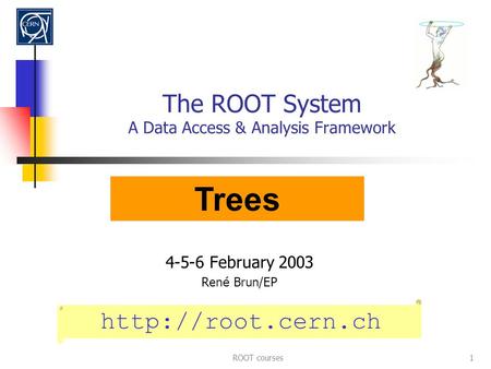 ROOT courses1 The ROOT System A Data Access & Analysis Framework 4-5-6 February 2003 Ren é Brun/EP  Trees.