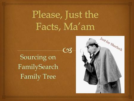 Sourcing on FamilySearch Family Tree Just for Sherlock.