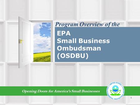 EPA Small Business Ombudsman (OSDBU) Opening Doors for America’s Small Businesses Program Overview of the 1.