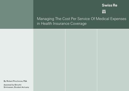 Managing The Cost Per Service Of Medical Expenses in Health Insurance Coverage By Robert Prochnow, FSA Assisted by Shruthi Srinivasan, Student Actuary.