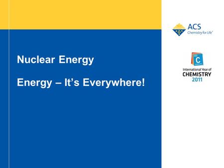 Nuclear Energy Energy – It’s Everywhere!. 2 Nuclear Energy Atoms are small particles that make up all matter. Each atom is made of outer electrons and.