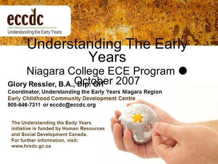 Understanding The Early Years Niagara College ECE Program  October 2007 Glory Ressler, B.A., Dip. GIT Coordinator, Understanding the Early Years Niagara.