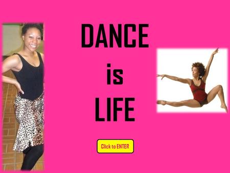 DANCE is LIFE Click to ENTER. DANCE IS LIFE: CONTENTS (Please Click on the buttons below) QUIT.
