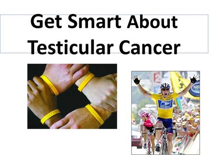 Get Smart About Testicular Cancer Testicular Cancer.