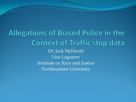 Dr. Jack McDevitt Lisa Laguerre Institute on Race and Justice Northeastern University.