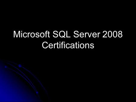 Microsoft SQL Server 2008 Certifications. Overview Why get certified? Certification paths Brief look at path content Courses & Exams Special offers.