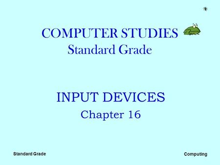 Standard Grade Computing COMPUTER STUDIES Standard Grade INPUT DEVICES Chapter 16.