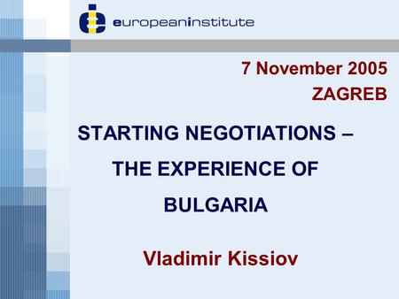STARTING NEGOTIATIONS – THE EXPERIENCE OF BULGARIA 7 November 2005 ZAGREB Vladimir Kissiov.