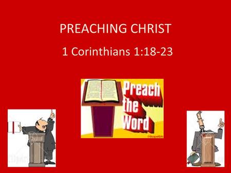 PREACHING CHRIST 1 Corinthians 1:18-23. 18 For the message of the cross is foolishness to those who are perishing, but to us who are being saved it is.