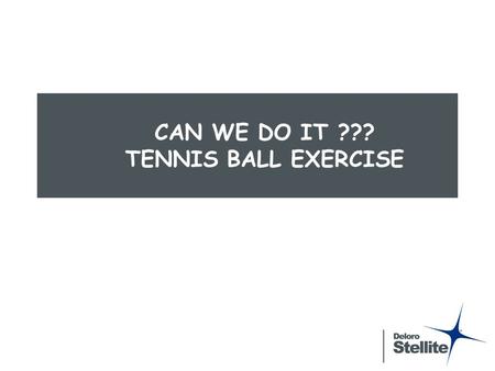 CAN WE DO IT ??? TENNIS BALL EXERCISE. Tennis Ball Exercise  Play 4 Rounds  3 or 4 equal groups (a good size is 7 to 10 people)  Each group will use.