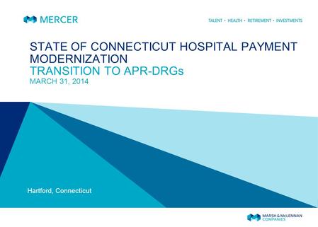 STATE OF CONNECTICUT HOSPITAL PAYMENT MODERNIZATION TRANSITION TO APR-DRGs MARCH 31, 2014 Hartford, Connecticut.