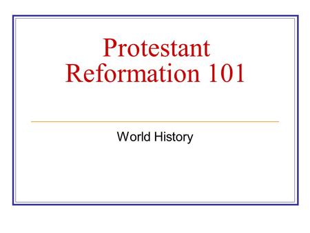 Protestant Reformation 101 World History. Reformation or Revolution? Revolution: Old ideas are challenged, new ideas replace old ideas, major alterations.