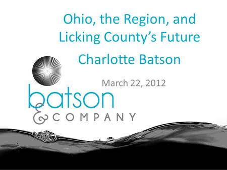 Ohio, the Region, and Licking County’s Future a Charlotte Batson March 22, 2012.