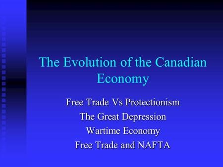 The Evolution of the Canadian Economy Free Trade Vs Protectionism The Great Depression Wartime Economy Free Trade and NAFTA.