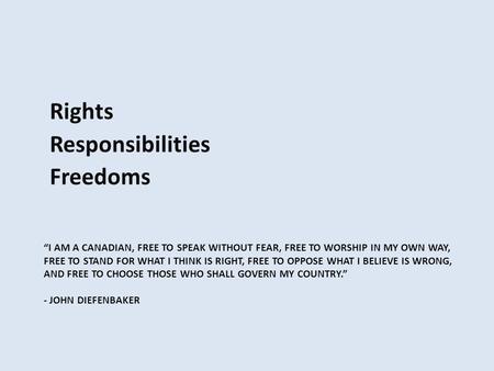“I AM A CANADIAN, FREE TO SPEAK WITHOUT FEAR, FREE TO WORSHIP IN MY OWN WAY, FREE TO STAND FOR WHAT I THINK IS RIGHT, FREE TO OPPOSE WHAT I BELIEVE IS.
