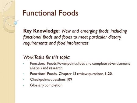 Functional Foods Key Knowledge: New and emerging foods, including functional foods and foods to meet particular dietary requirements and food intolerances.