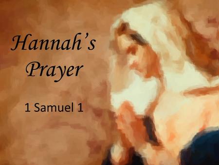 Hannah’s Prayer 1 Samuel 1. 1 Samuel 1:1-2 Now there was a certain man of Ramathaim Zophim, of the mountains of Ephraim, and his name was Elkanah the.