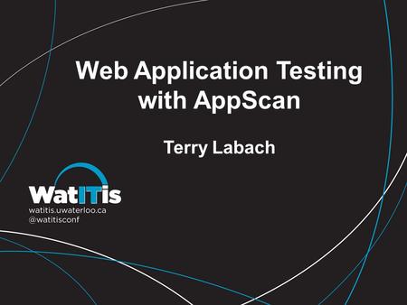 Web Application Testing with AppScan Terry Labach.