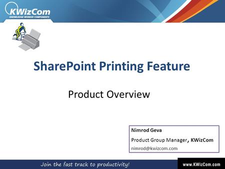 SharePoint Printing Feature Product Overview Nimrod Geva Product Group Manager, KWizCom