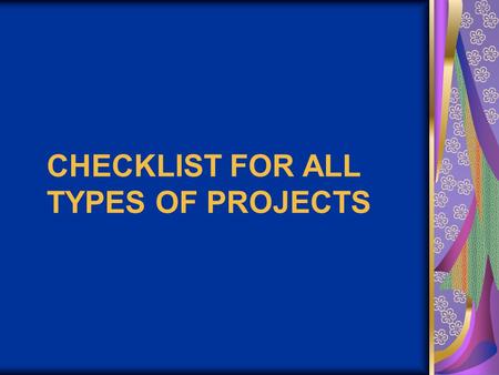 CHECKLIST FOR ALL TYPES OF PROJECTS. FOLLOW THE THEME Always keep the objective in mind. Personal topics work best. Pick a topic that will keep your enthusiasm.