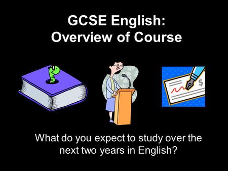 GCSE English: Overview of Course What do you expect to study over the next two years in English?