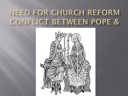 Need for Church Reform Conflict between Pope & Emperor