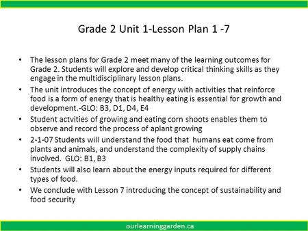 Grade 2 Unit 1-Lesson Plan 1 -7 Ourourlearninggarden.ca The lesson plans for Grade 2 meet many of the learning outcomes for Grade 2. Students will explore.