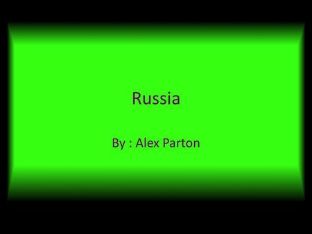 Russia By : Alex Parton. Where on earth is Russia? Russia is in Asia Russia is in the northern hemisphere Russia is in the eastern hemisphere Desert in.