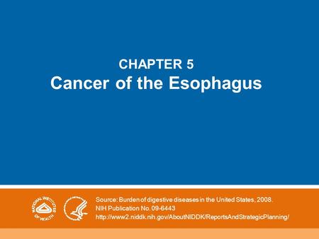 CHAPTER 5 Cancer of the Esophagus Source: Burden of digestive diseases in the United States, 2008. NIH Publication No. 09-6443