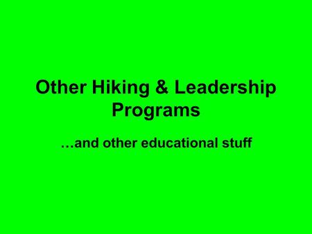 Other Hiking & Leadership Programs …and other educational stuff.
