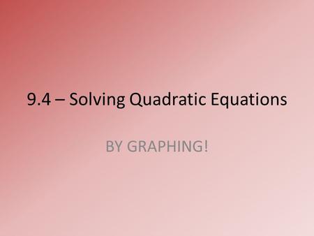 9.4 – Solving Quadratic Equations BY GRAPHING!. Warm-Up.