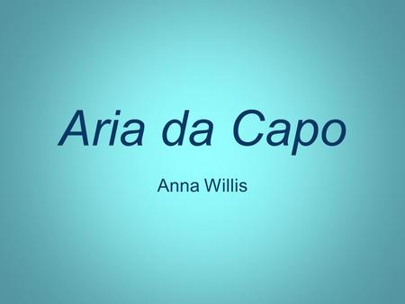 Aria da Capo Anna Willis. A new musical form combining music, theater, and poetry developed in the late 16 th century without a name; it was given the.