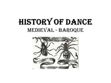 History of Dance Medieval - Baroque. Medieval Theatre Conventions: - pre-occupation with death & the dead - seizure-like movements the Tarentella a.k.a.