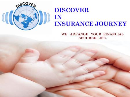 DISCOVER IN INSURANCE JOURNEY WE ARRANGE YOUR FINANCIAL SECURED LIFE.