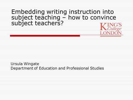 Ursula Wingate Department of Education and Professional Studies Embedding writing instruction into subject teaching – how to convince subject teachers?