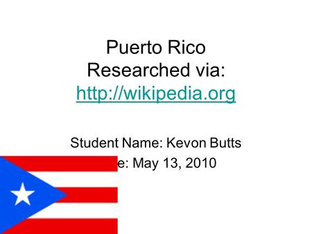 Puerto Rico Researched via:   Student Name: Kevon Butts Date: May 13, 2010.