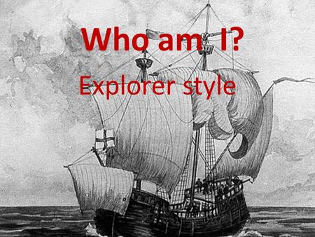 Who am I? Explorer style. In search of a Northwest passage to China, I sailed for both the Dutch and English and explored parts of Eastern Canada. Though.