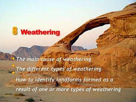 The main cause of weathering The different types of weathering How to identify landforms formed as a result of one or more types of weathering 8 8 Weathering.
