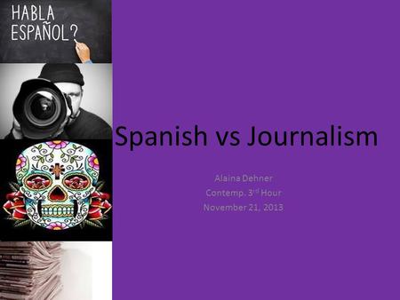 Spanish vs Journalism Alaina Dehner Contemp. 3 rd Hour November 21, 2013.