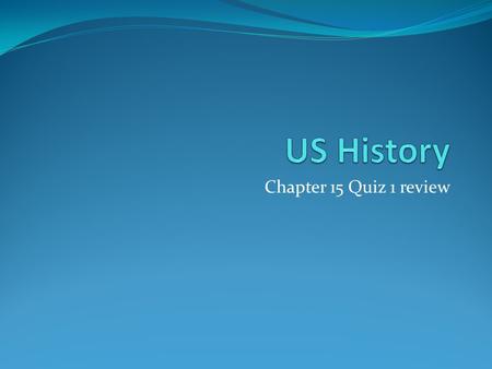US History Chapter 15 Quiz 1 review.