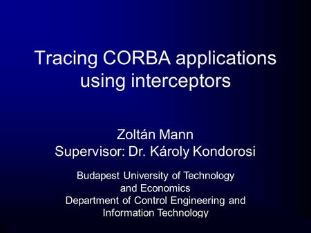 Zoltán Mann: Tracing CORBA applications 1/22 Tracing CORBA applications using interceptors Zoltán Mann Supervisor: Dr. Károly Kondorosi Budapest University.