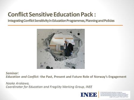 Conflict Sensitive Education Pack : Integrating Conflict Sensitivity in Education Programmes, Planning and Policies Seminar: Education and Conflict: the.