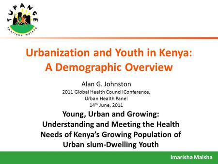 Imarisha Maisha Urbanization and Youth in Kenya: A Demographic Overview Young, Urban and Growing: Understanding and Meeting the Health Needs of Kenya’s.