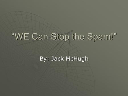 “WE Can Stop the Spam!” By: Jack McHugh. Proposals to identify spam  Michigan- require commercial e-mailers to insert “ADV” as the first three characters.