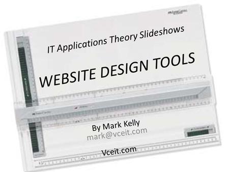 IT Applications Theory Slideshows By Mark Kelly Vceit.com WEBSITE DESIGN TOOLS.