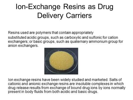 Ion-Exchange Resins as Drug Delivery Carriers Resins used are polymers that contain appropriately substituted acidic groups, such as carboxylic and sulfonic.