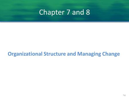Chapter 7 and 8 Organizational Structure and Managing Change.