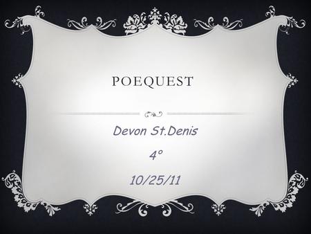 POEQUEST Devon St.Denis 4° 10/25/11. EDGAR ALLAN POE Born on :1/19/1809 Died on: 10/7/1849