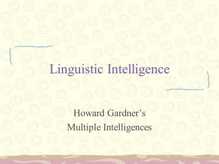 Linguistic Intelligence Howard Gardner’s Multiple Intelligences.
