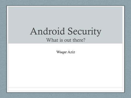 Android Security What is out there? Waqar Aziz. Android Market Share - I 2.